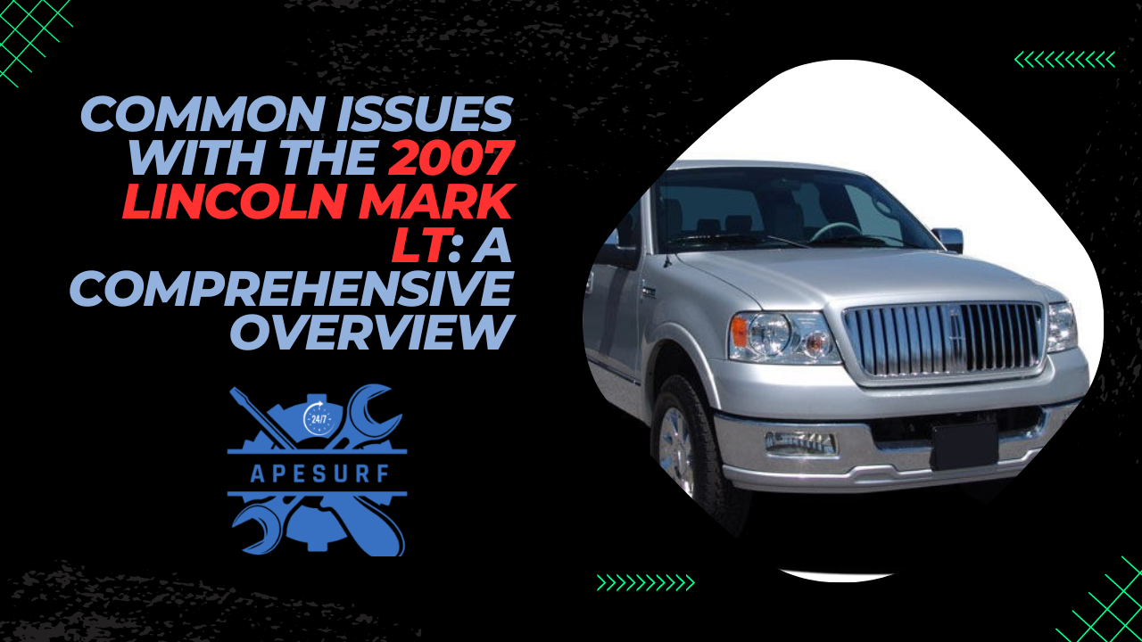 Common Issues with the 2007 Lincoln Mark LT A Comprehensive Overview