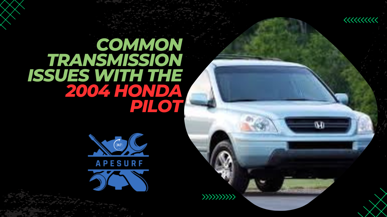 Common Transmission Issues with the 2004 Honda Pilot Solutions and Tips