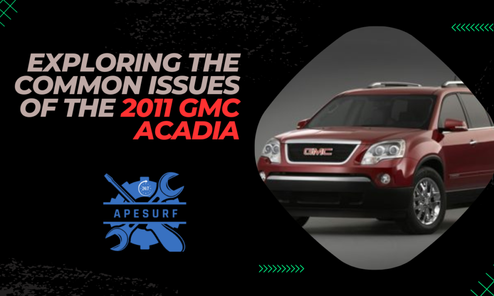 Exploring the Common Issues of the 2011 GMC Acadia