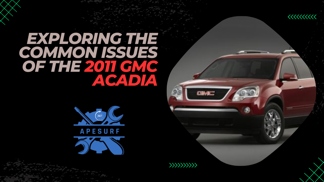 Exploring the Common Issues of the 2011 GMC Acadia