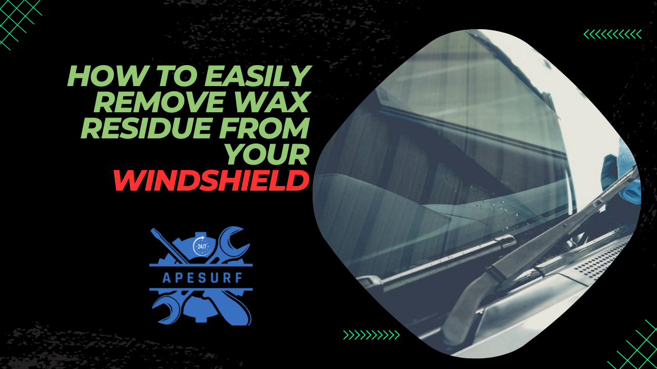 How to Easily Remove Wax Residue from Your Windshield