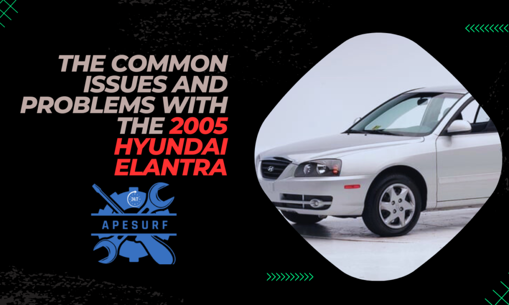 The Common Issues and Problems with the 2005 Hyundai Elantra