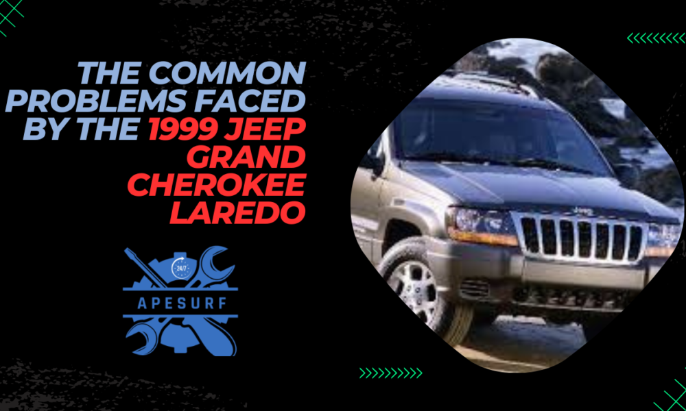 The Common Problems Faced by the 1999 Jeep Grand Cherokee Laredo