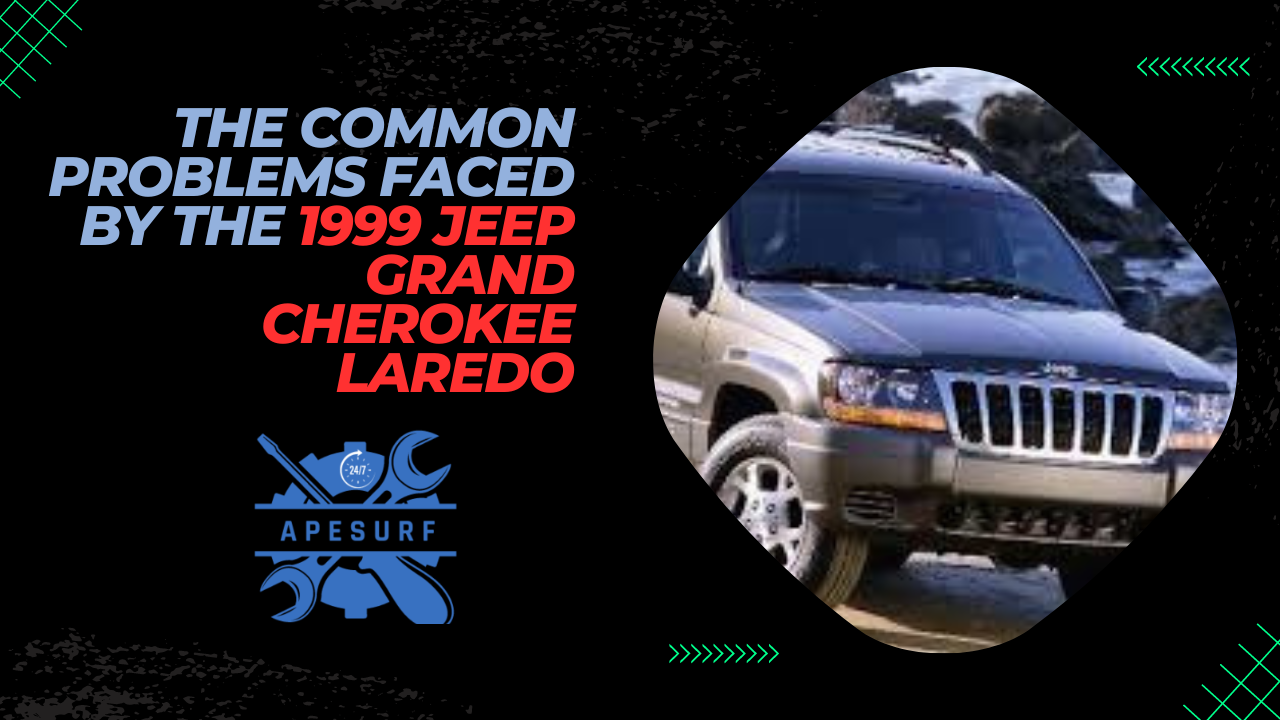 The Common Problems Faced by the 1999 Jeep Grand Cherokee Laredo