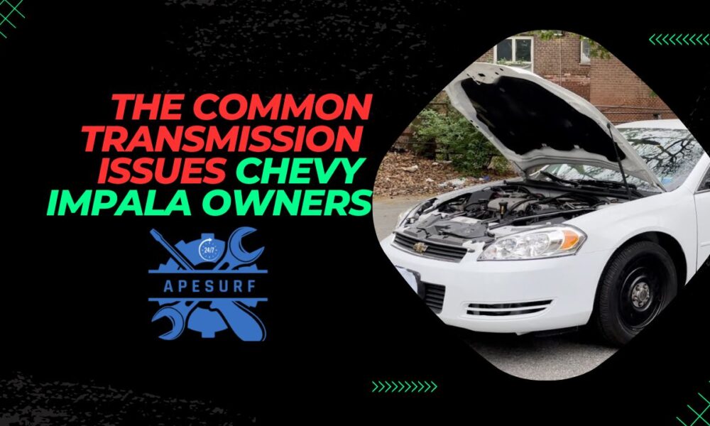 The Common Transmission Issues Faced by 2011 Chevy Impala Owners