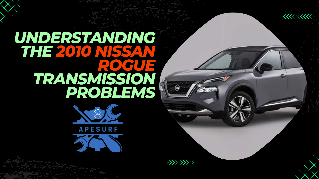 Understanding the 2010 Nissan Rogue Transmission Problems