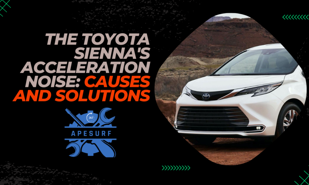 Understanding the Toyota Sienna's Acceleration Noise Causes and Solutions