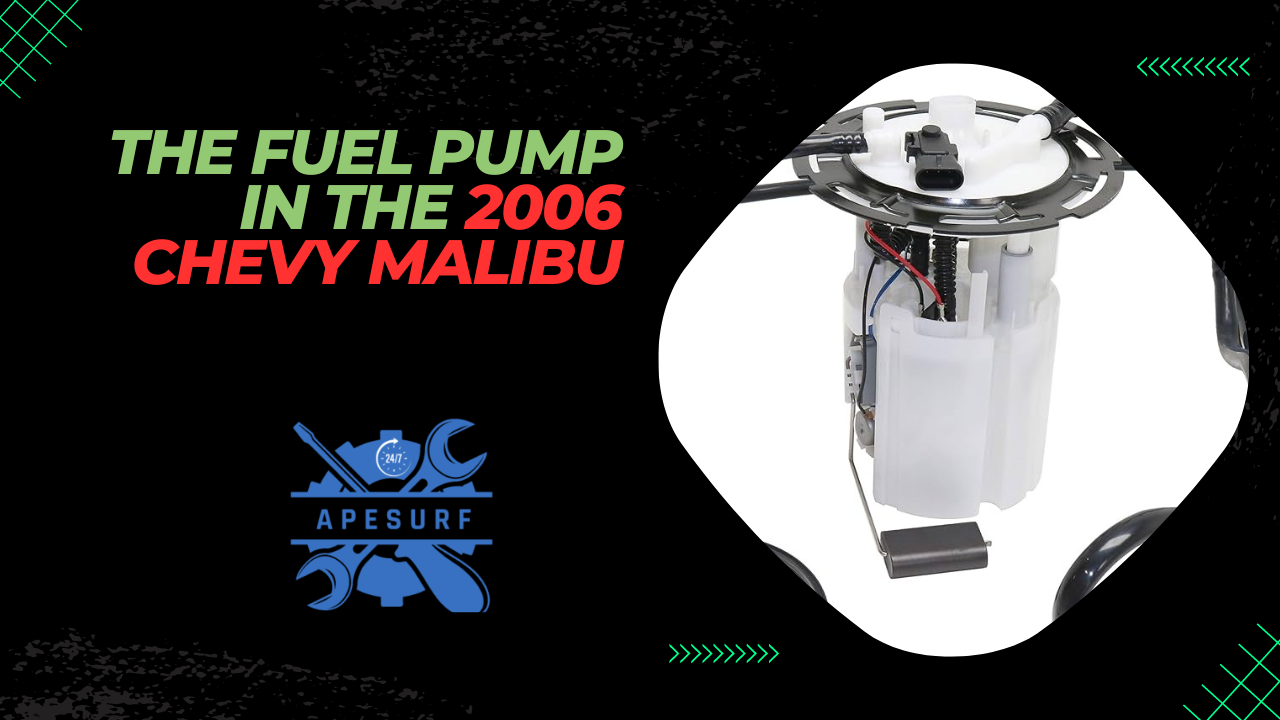 The Fuel Pump in the 2006 Chevy Malibu