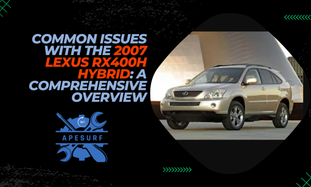 Common Issues with the 2007 Lexus RX400h Hybrid A Comprehensive Overview