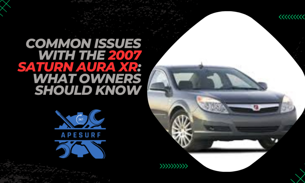 Common Issues with the 2007 Saturn Aura XR What Owners Should Know