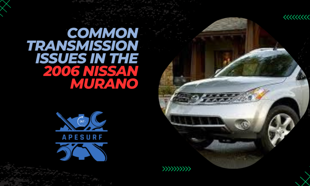 Common Transmission Issues in the 2006 Nissan Murano