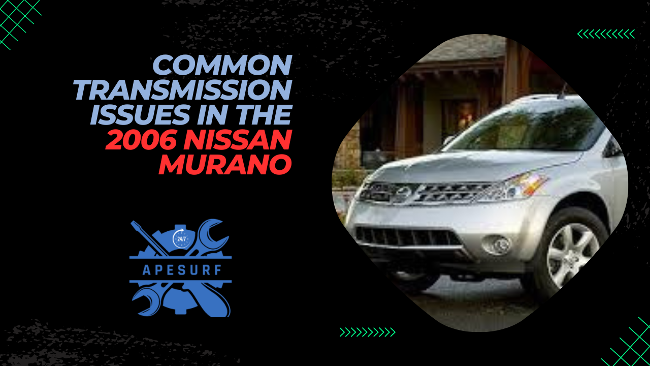 Common Transmission Issues in the 2006 Nissan Murano