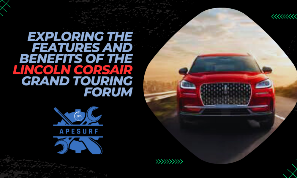 Exploring the Features and Benefits of the Lincoln Corsair Grand Touring Forum