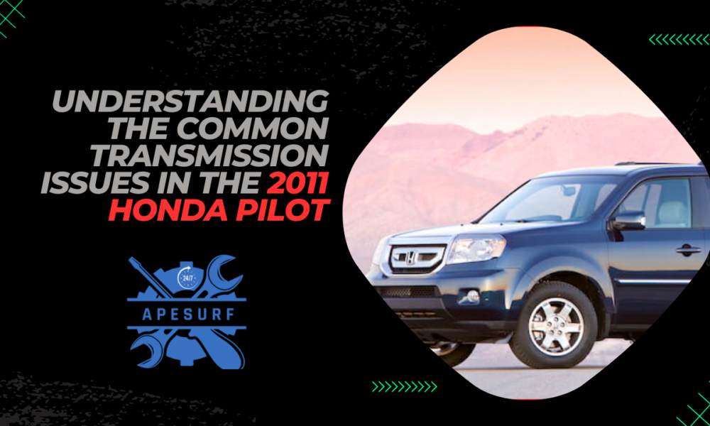 Understanding the Common Transmission Issues in the 2011 Honda Pilot