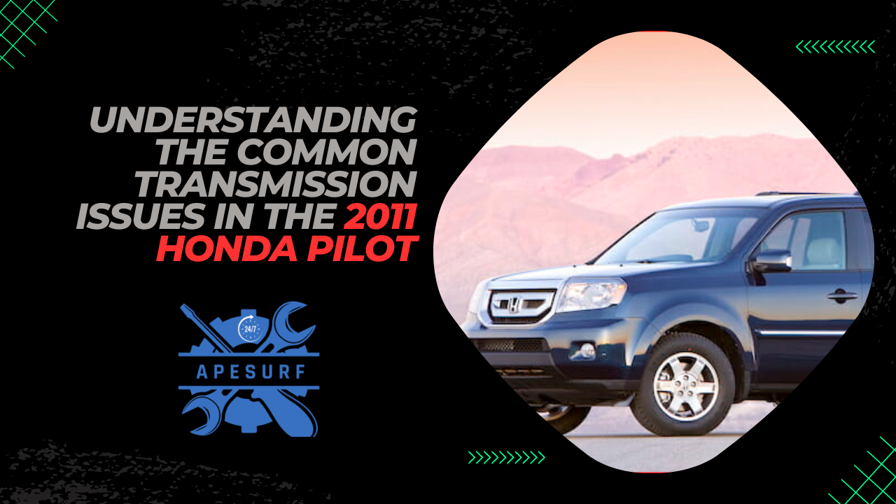 Understanding the Common Transmission Issues in the 2011 Honda Pilot