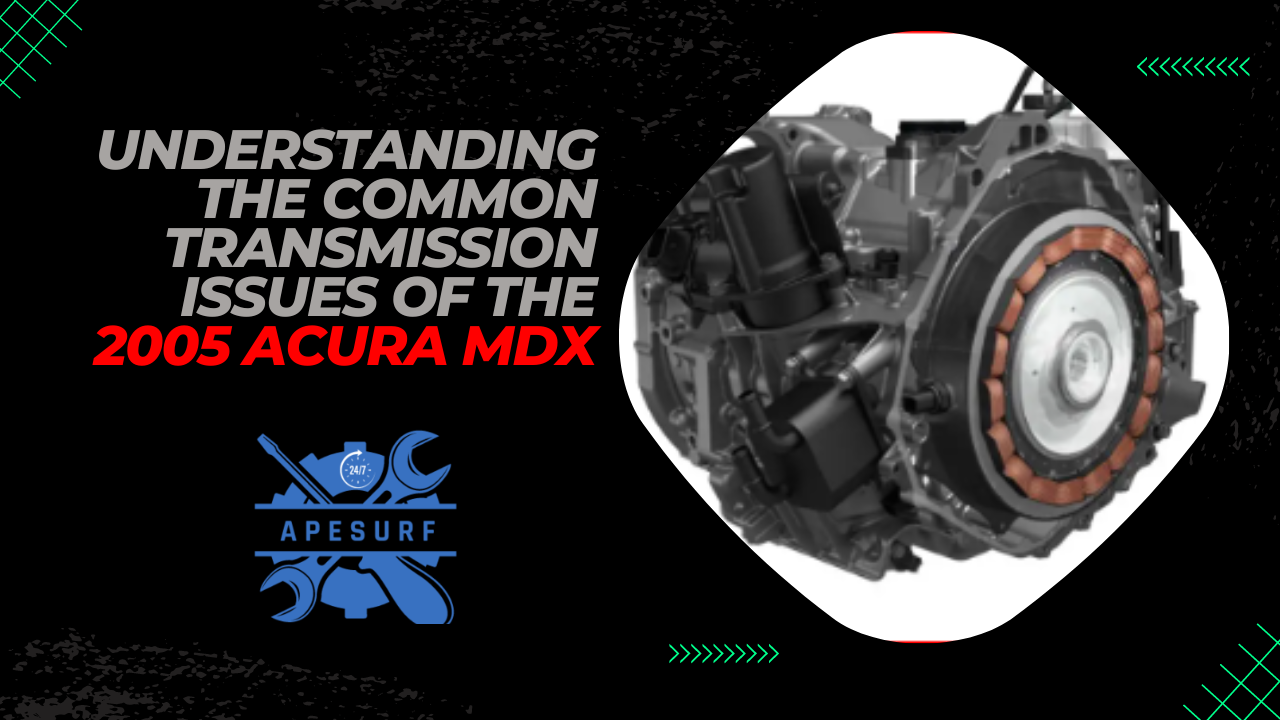 Understanding the Common Transmission Issues of the 2005 Acura MDX