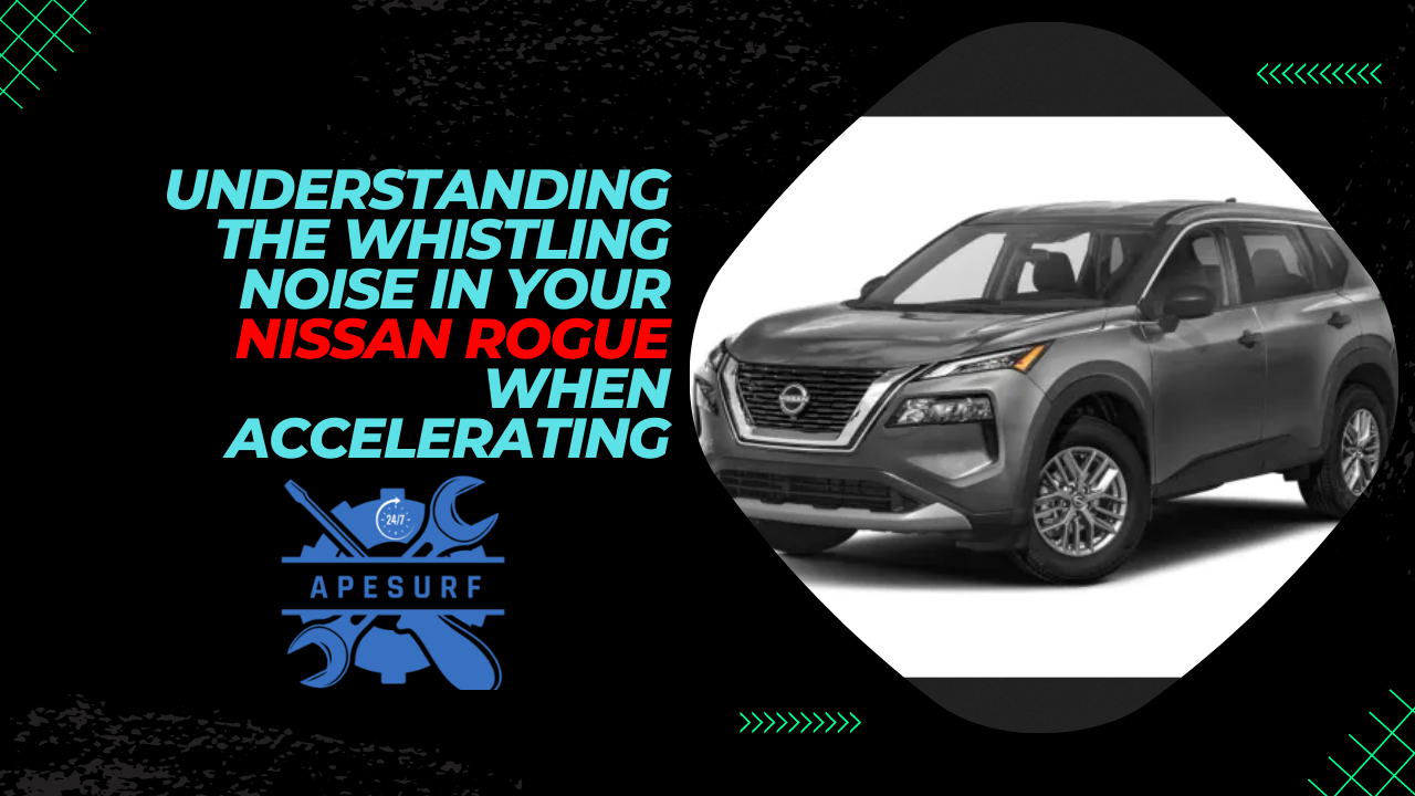 Understanding the Whistling Noise in Your Nissan Rogue When Accelerating