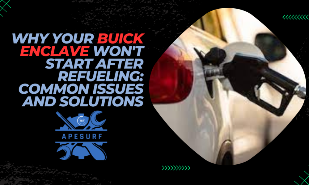 Why Your Buick Enclave Won't Start After Refueling Common Issues and Solutions
