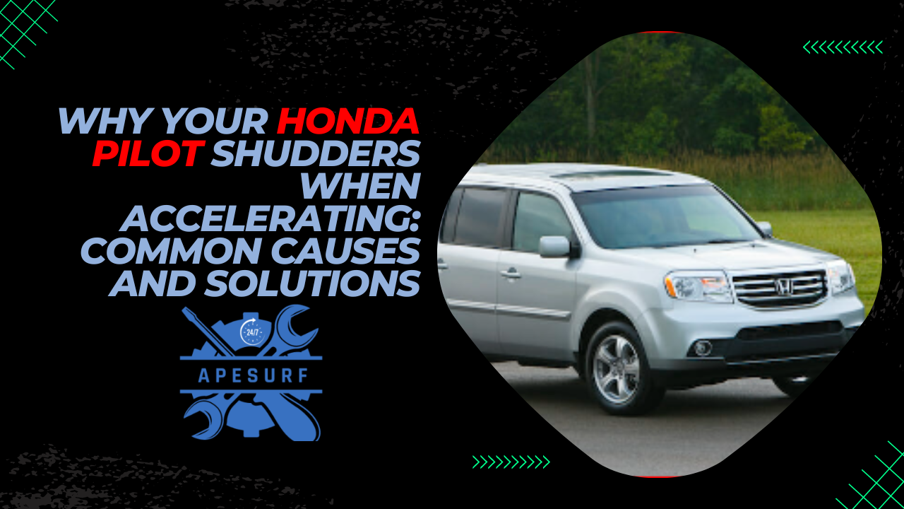 Why Your Honda Pilot Shudders When Accelerating Common Causes and Solutions