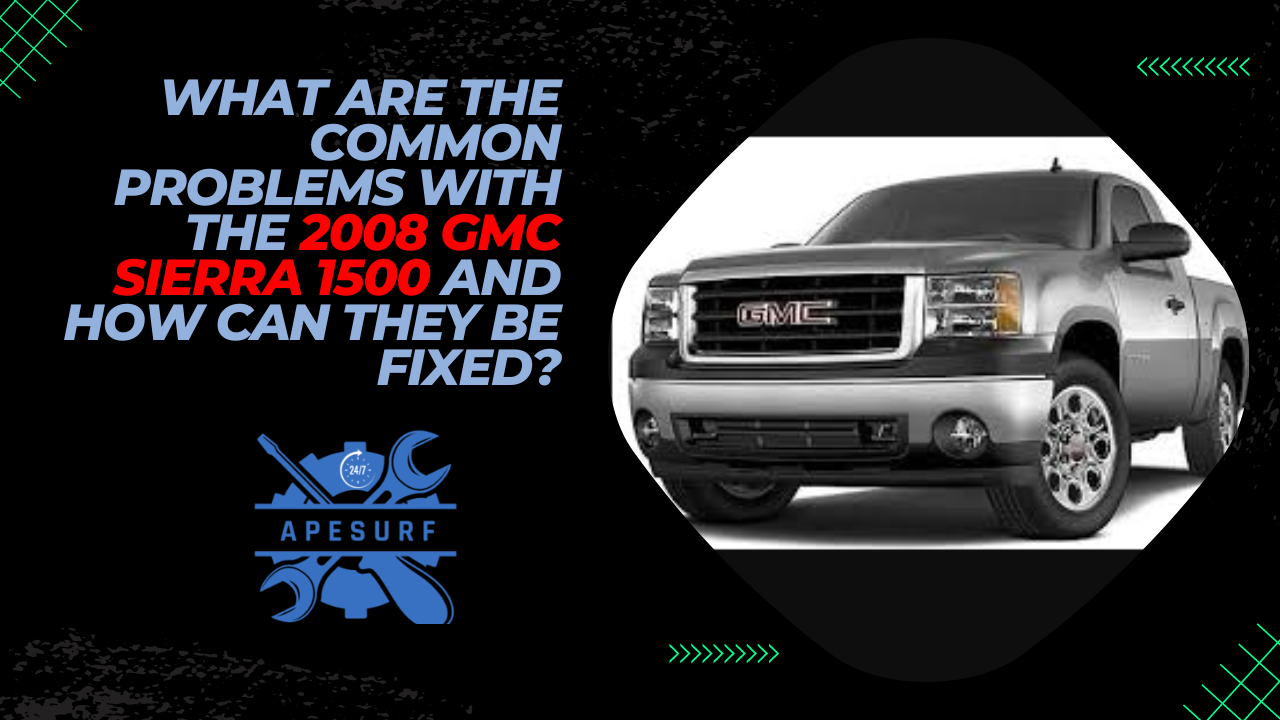 What Are the Common Problems with the 2008 GMC Sierra 1500 and How Can They Be Fixed