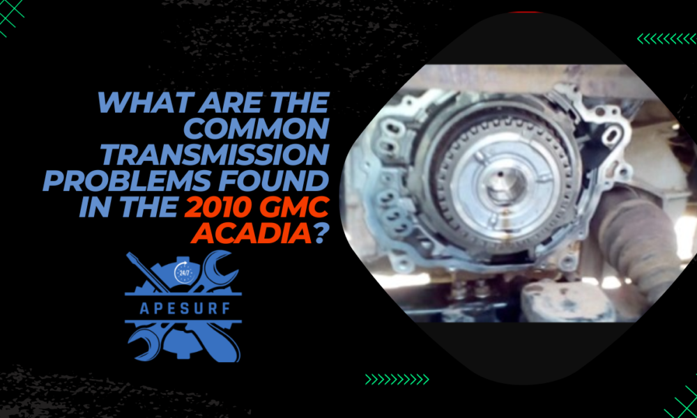 What Are the Common Transmission Problems Found in the 2010 GMC Acadia