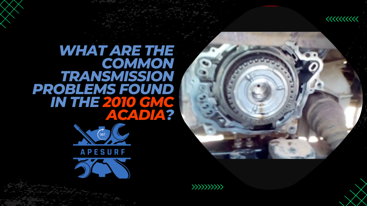 What Are the Common Transmission Problems Found in the 2010 GMC Acadia