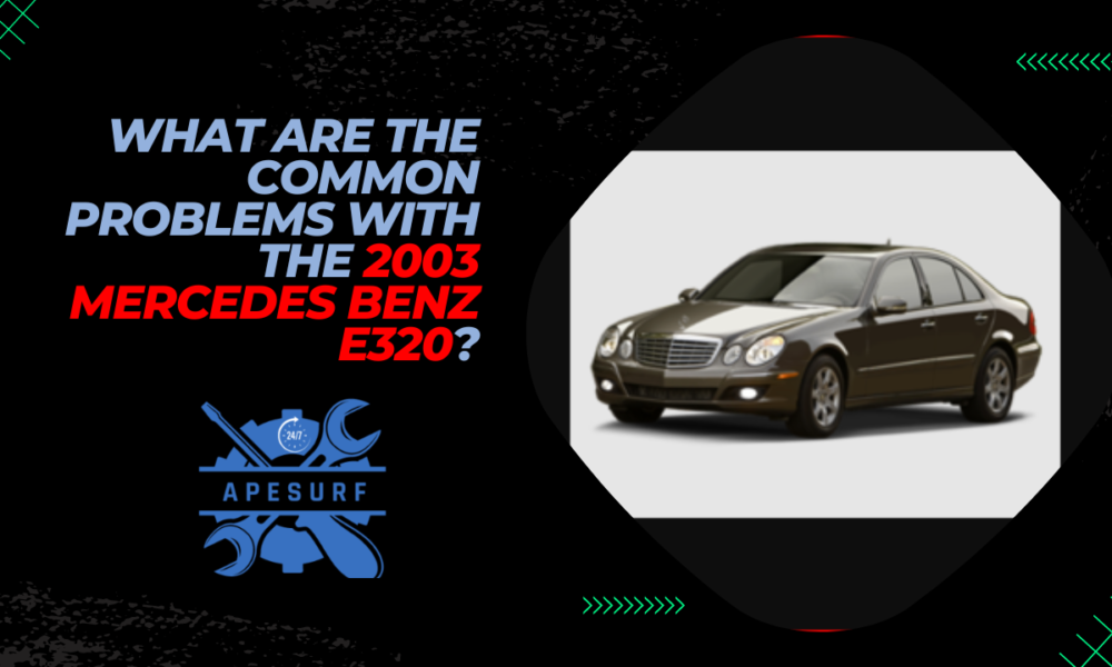 What are the common problems with the 2003 Mercedes Benz E320