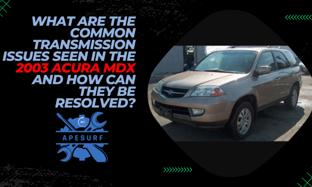 What are the common transmission issues seen in the 2003 Acura MDX and how can they be resolved?