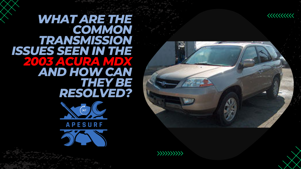 What are the common transmission issues seen in the 2003 Acura MDX and how can they be resolved?