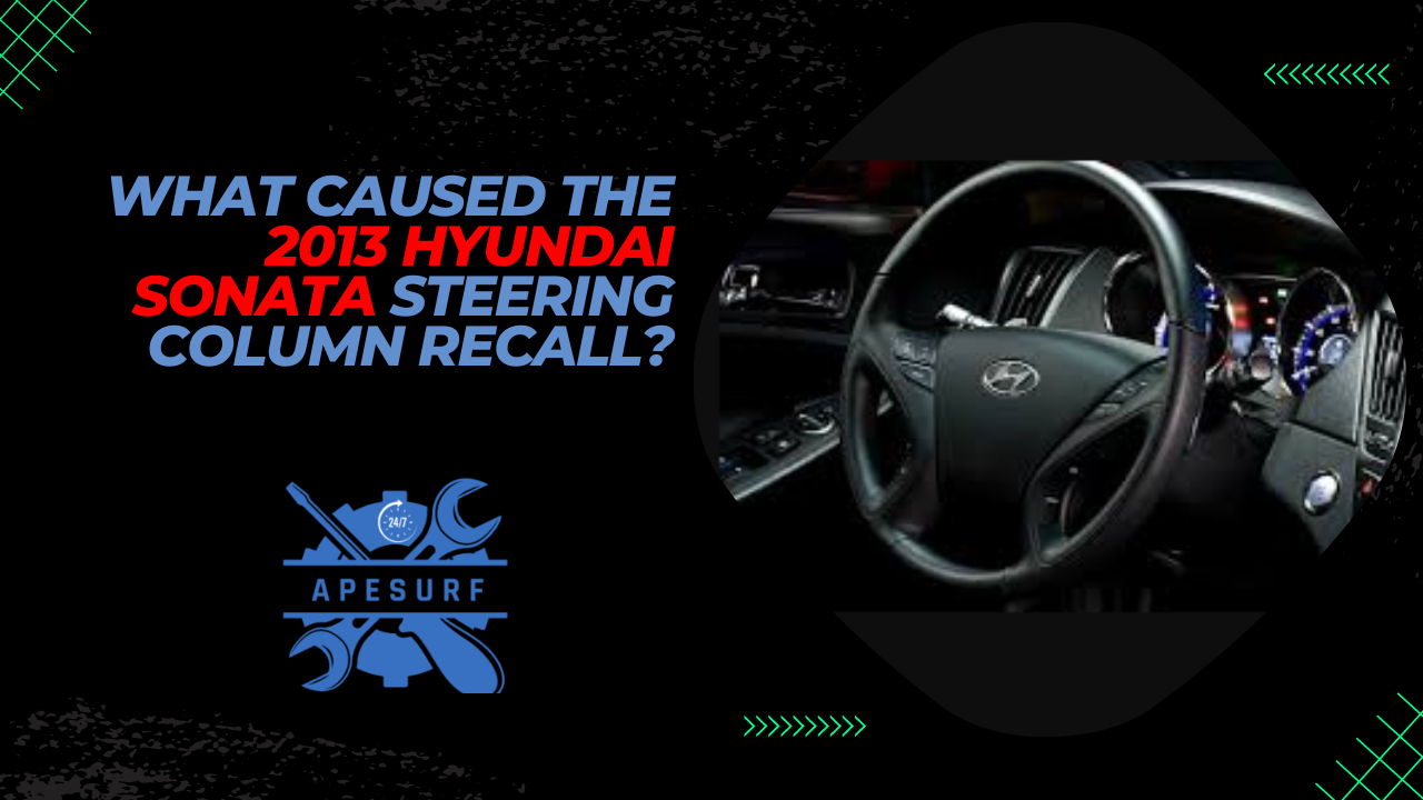 What caused the 2013 Hyundai Sonata steering column recall