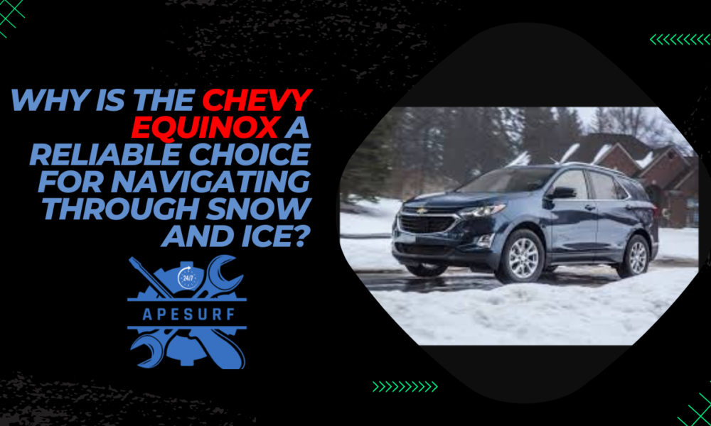 Why is the Chevy Equinox a reliable choice for navigating through snow and ice