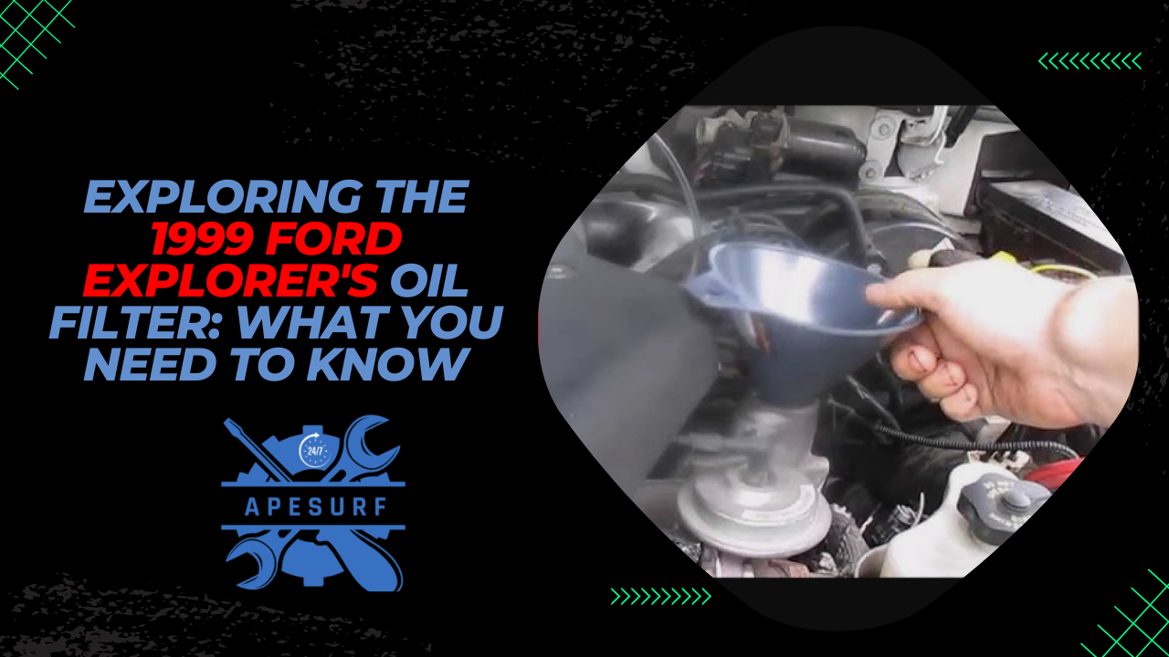 Exploring the 1999 Ford Explorer's Oil Filter What You Need to Know