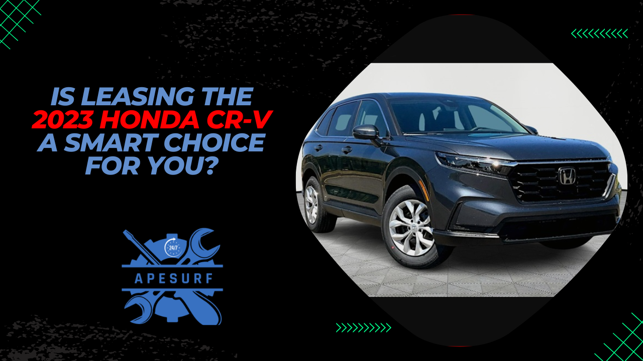 Is Leasing the 2023 Honda CR-V a Smart Choice for You