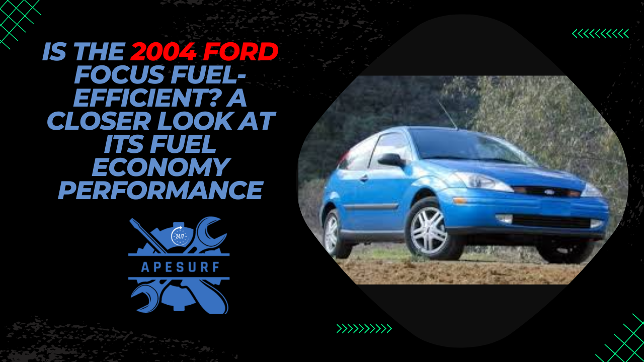 Is the 2004 Ford Focus Fuel-Efficient A Closer Look at its Fuel Economy Performance