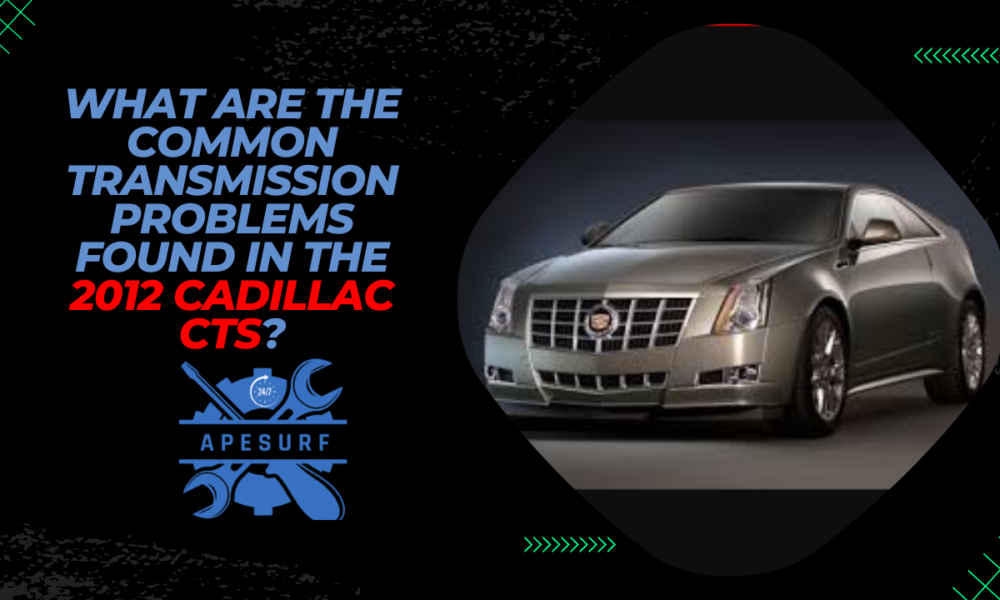 What Are the Common Transmission Problems Found in the 2012 Cadillac CTS