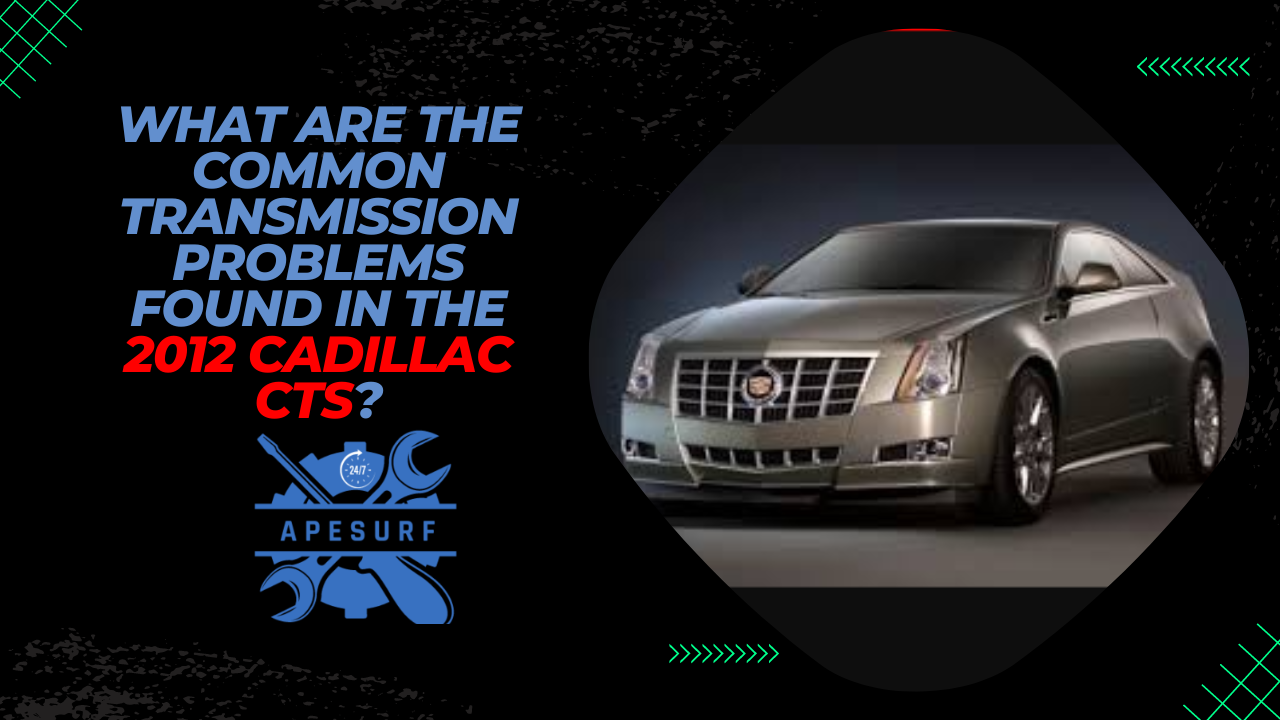 What Are the Common Transmission Problems Found in the 2012 Cadillac CTS