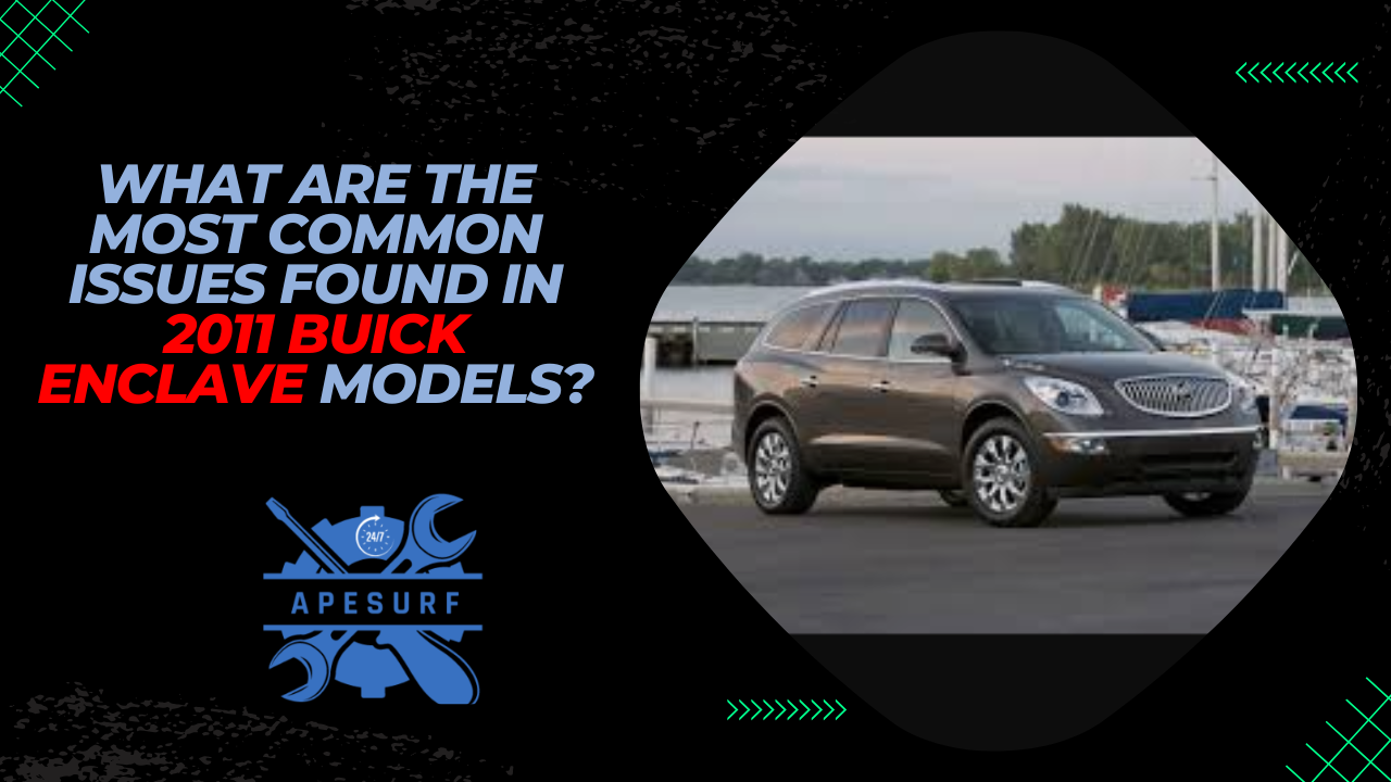 What Are the Most Common Issues Found in 2011 Buick Enclave Models