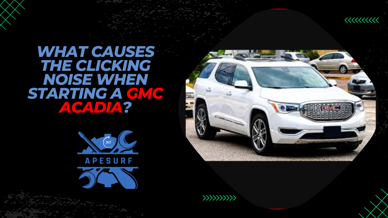 What Causes the Clicking Noise When Starting a GMC Acadia