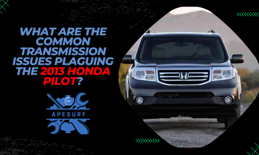 What are the common transmission issues plaguing the 2013 Honda Pilot