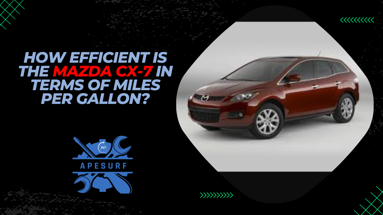 How Efficient is the Mazda CX-7 in Terms of Miles Per Gallon