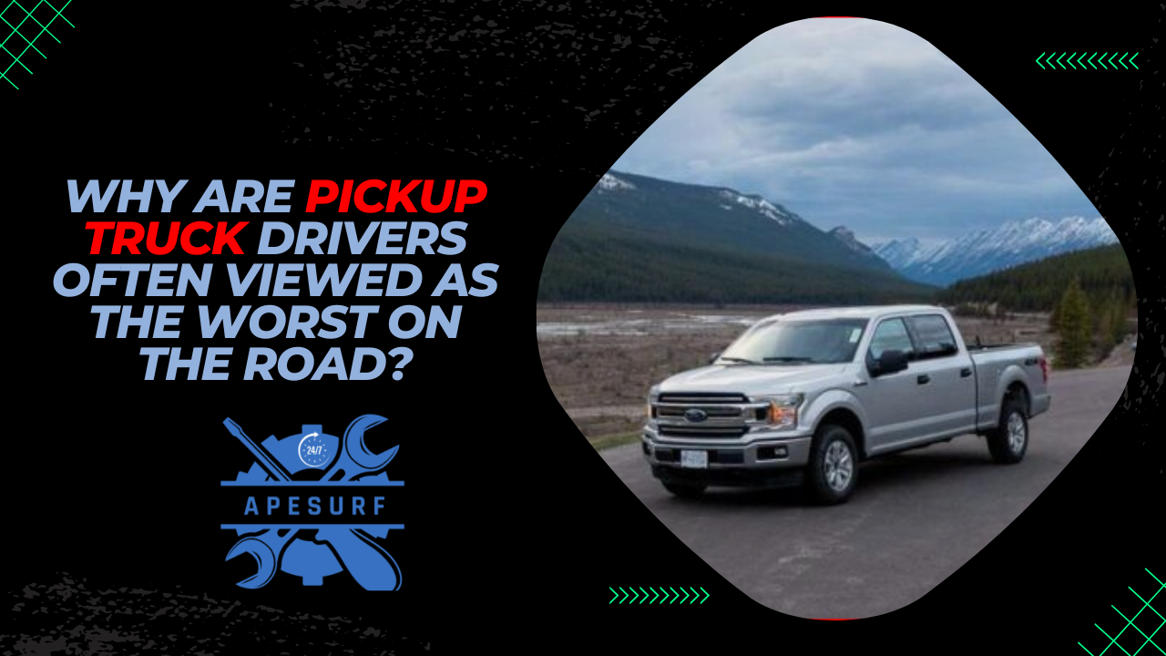 Why Are Pickup Truck Drivers Often Viewed as the Worst on the Road