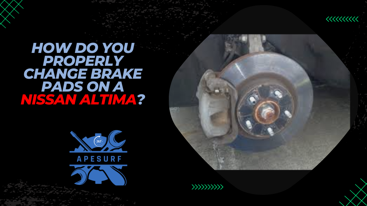 How do you properly change brake pads on a Nissan Altima