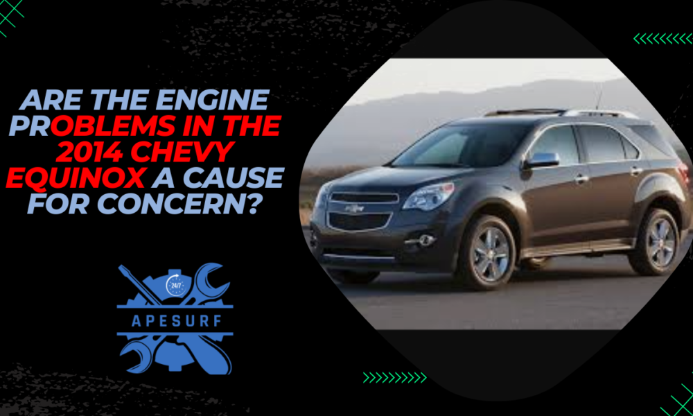 Are the Engine Problems in the 2014 Chevy Equinox A Cause for Concern