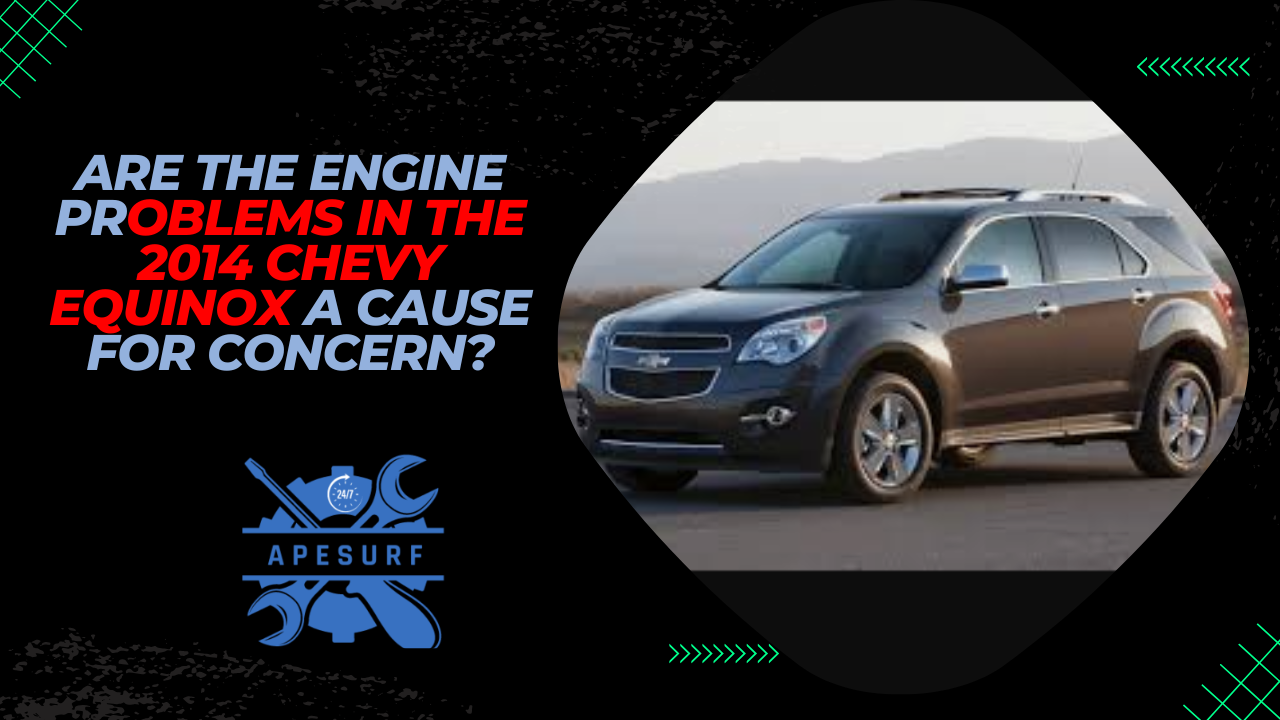 Are the Engine Problems in the 2014 Chevy Equinox A Cause for Concern