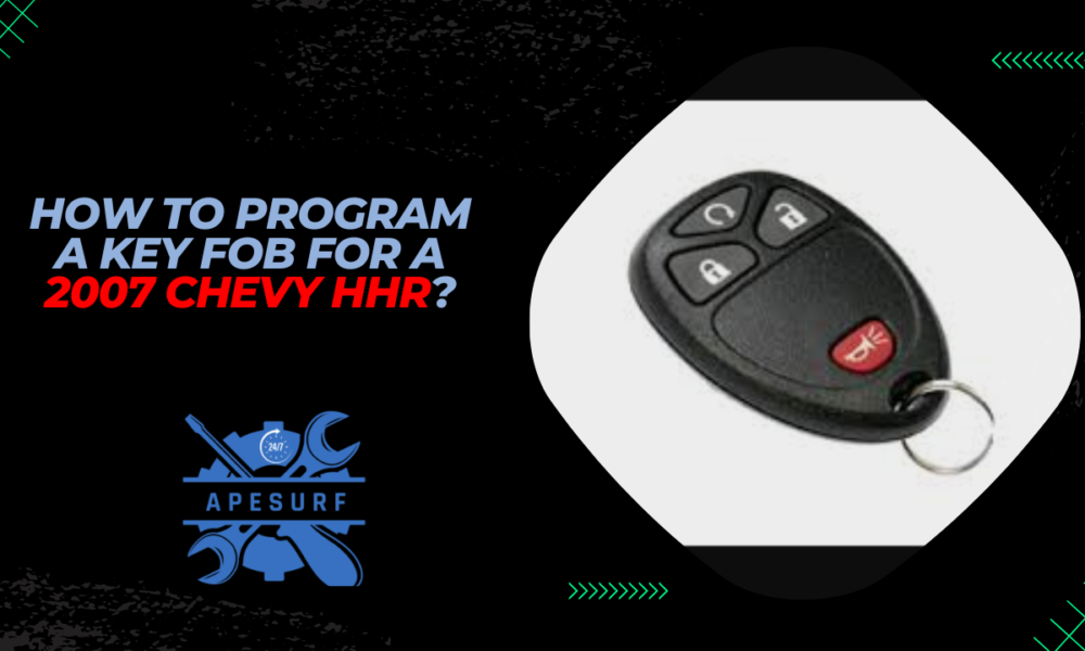 How to Program a Key Fob for a 2007 Chevy HHR?