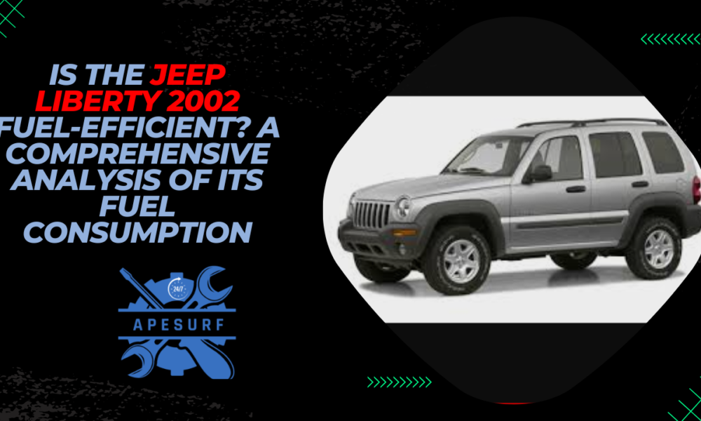 Is the Jeep Liberty 2002 Fuel-Efficient A Comprehensive Analysis of its Fuel Consumption