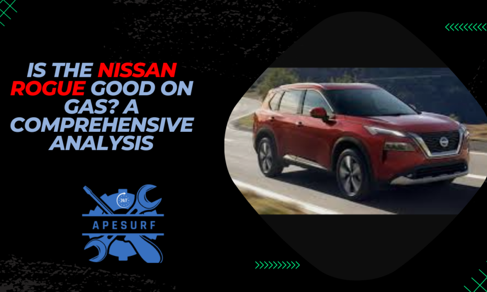 Is the Nissan Rogue Good on Gas A Comprehensive Analysis