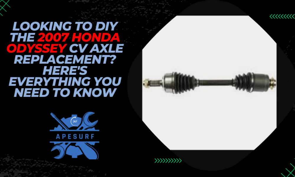 Looking to DIY the 2007 Honda Odyssey CV Axle Replacement Here's Everything You Need to Know