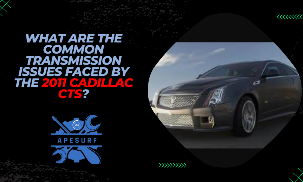 What Are the Common Transmission Issues Faced by the 2011 Cadillac CTS