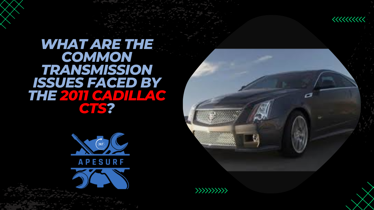 What Are the Common Transmission Issues Faced by the 2011 Cadillac CTS